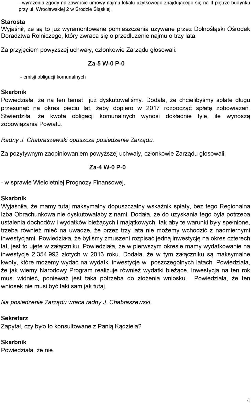 Za przyjęciem powyższej uchwały, członkowie Zarządu głosowali: - emisji obligacji komunalnych Powiedziała, że na ten temat już dyskutowaliśmy.