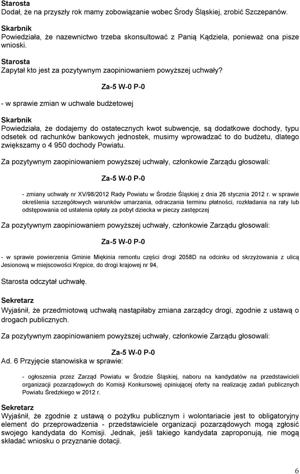 - w sprawie zmian w uchwale budżetowej Powiedziała, że dodajemy do ostatecznych kwot subwencje, są dodatkowe dochody, typu odsetek od rachunków bankowych jednostek, musimy wprowadzać to do budżetu,