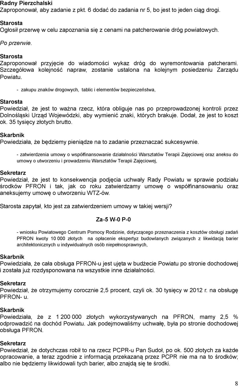 - zakupu znaków drogowych, tablic i elementów bezpieczeństwa, Powiedział, że jest to ważna rzecz, która obliguje nas po przeprowadzonej kontroli przez Dolnośląski Urząd Wojewódzki, aby wymienić