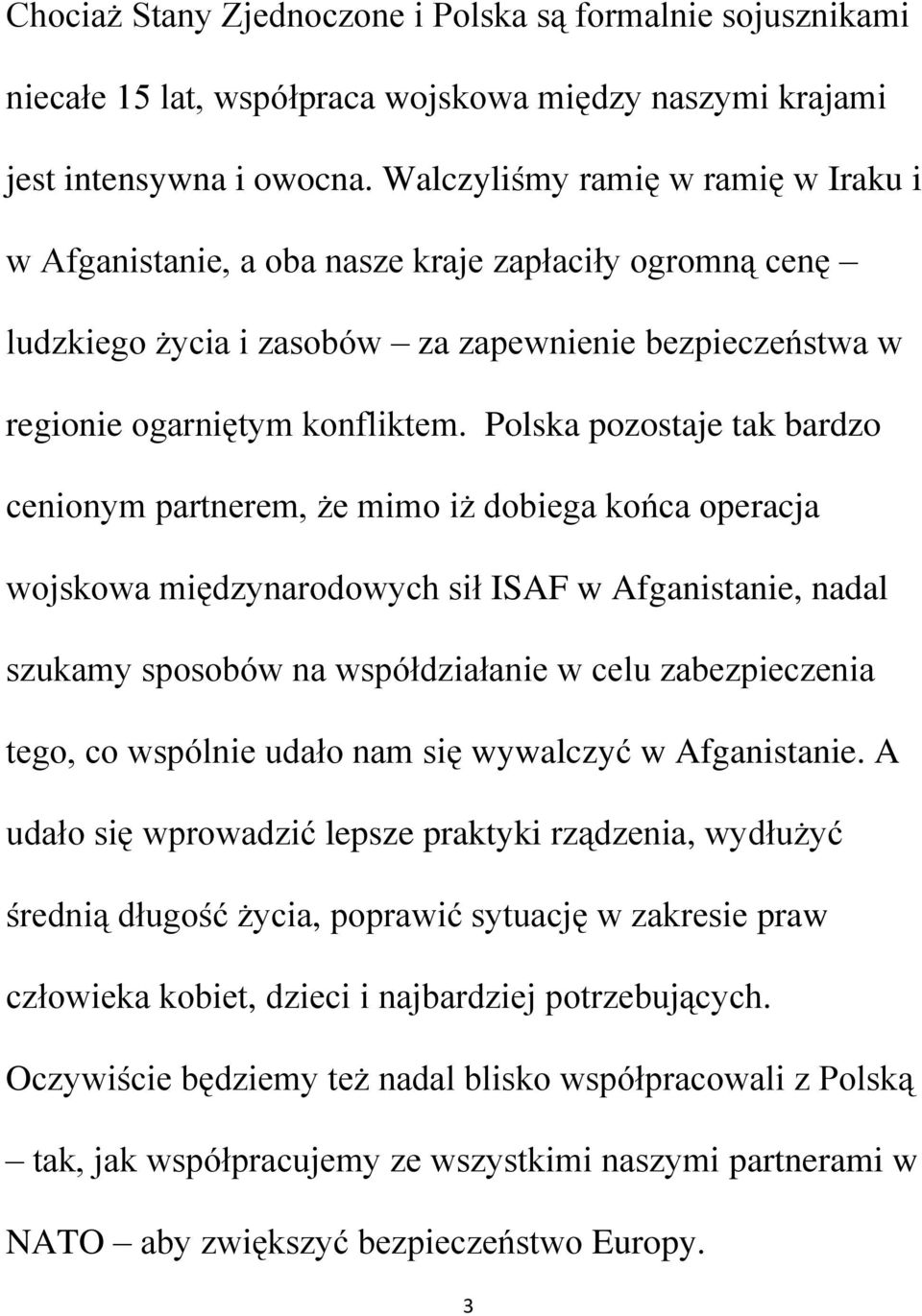 Polska pozostaje tak bardzo cenionym partnerem, że mimo iż dobiega końca operacja wojskowa międzynarodowych sił ISAF w Afganistanie, nadal szukamy sposobów na współdziałanie w celu zabezpieczenia