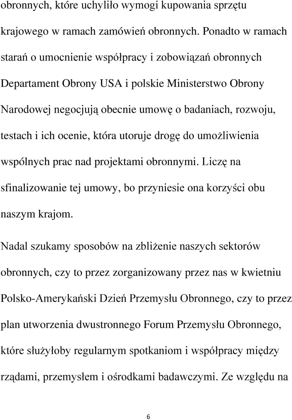 ocenie, która utoruje drogę do umożliwienia wspólnych prac nad projektami obronnymi. Liczę na sfinalizowanie tej umowy, bo przyniesie ona korzyści obu naszym krajom.