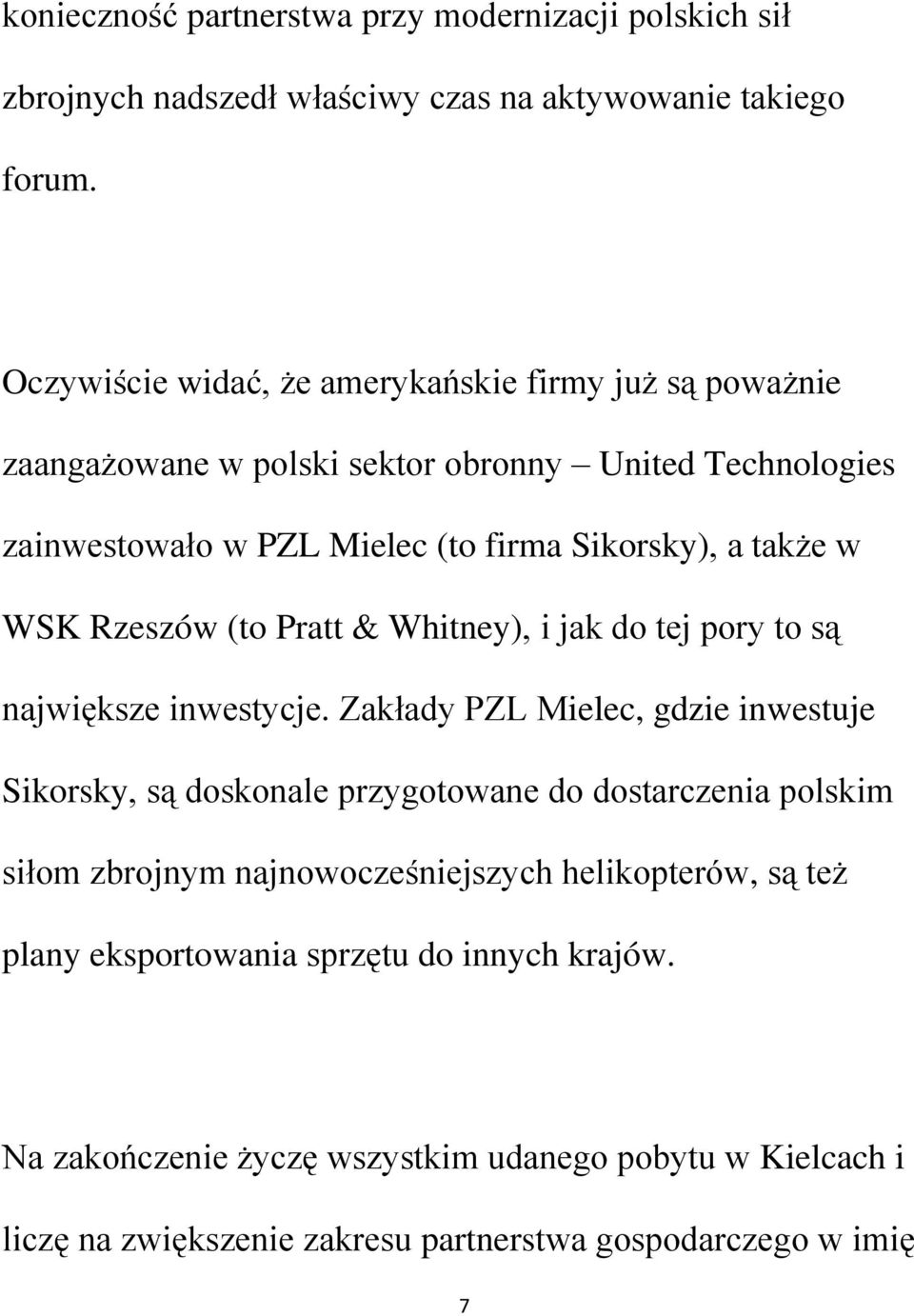 WSK Rzeszów (to Pratt & Whitney), i jak do tej pory to są największe inwestycje.