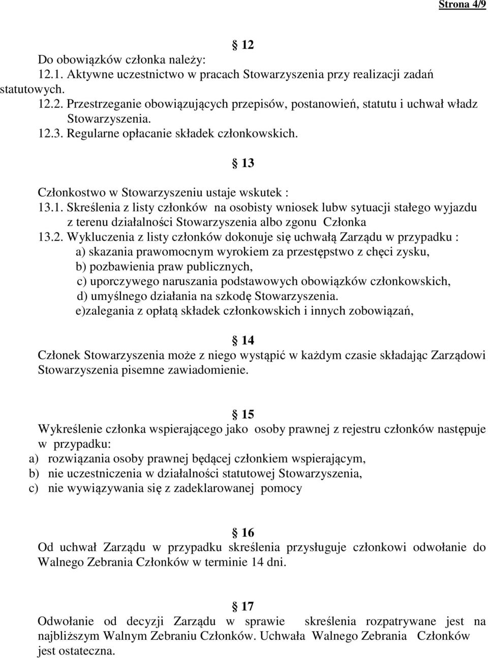 2. Wykluczenia z listy członków dokonuje się uchwałą Zarządu w przypadku : a) skazania prawomocnym wyrokiem za przestępstwo z chęci zysku, b) pozbawienia praw publicznych, c) uporczywego naruszania