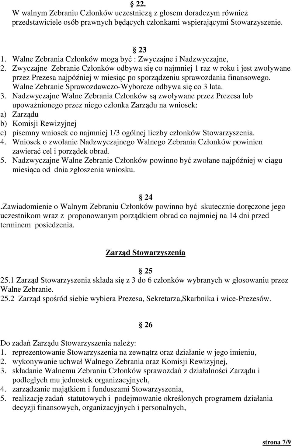 Zwyczajne Zebranie Członków odbywa się co najmniej 1 raz w roku i jest zwoływane przez Prezesa najpóźniej w miesiąc po sporządzeniu sprawozdania finansowego.