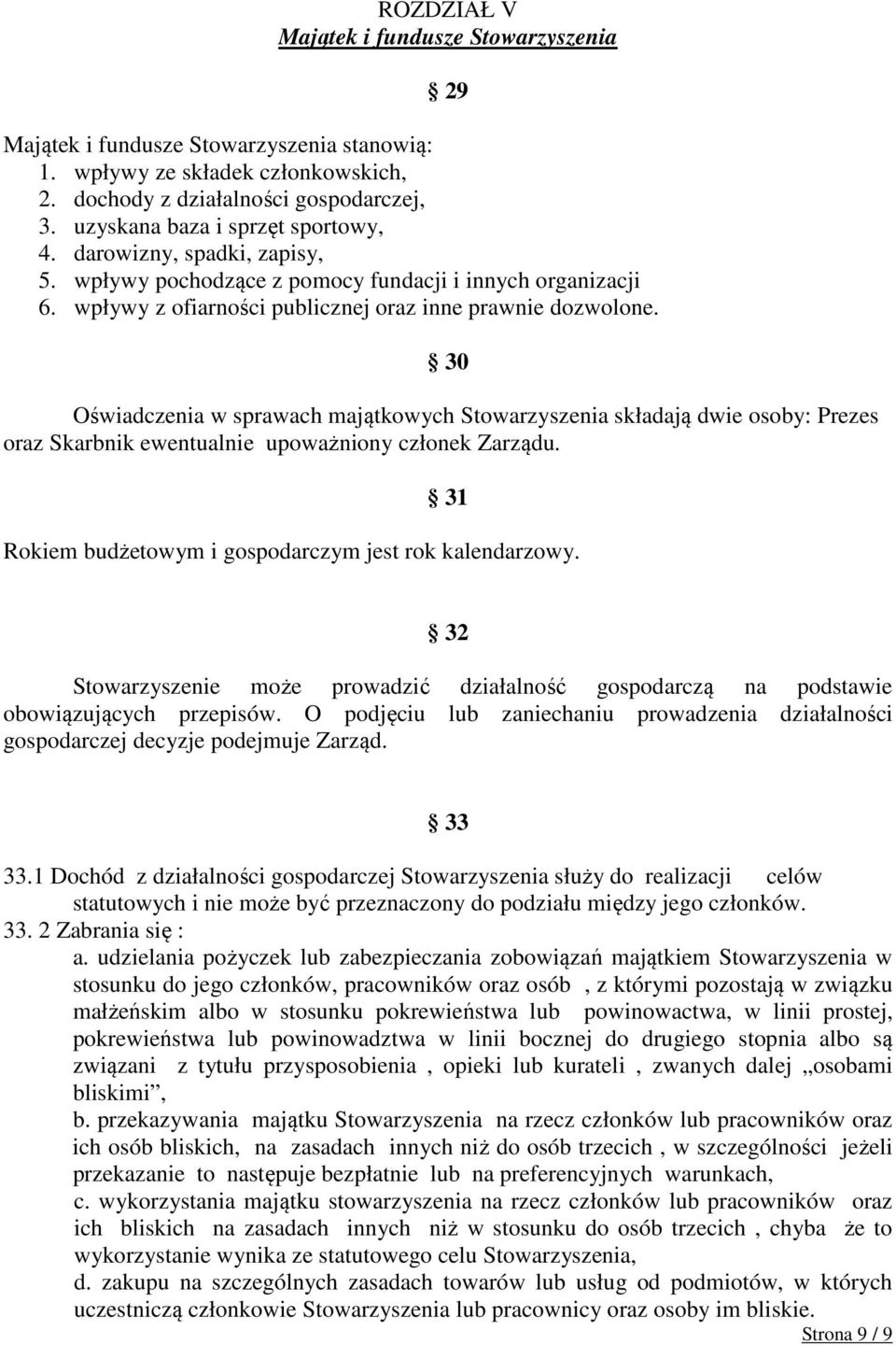 30 Oświadczenia w sprawach majątkowych Stowarzyszenia składają dwie osoby: Prezes oraz Skarbnik ewentualnie upoważniony członek Zarządu. 31 Rokiem budżetowym i gospodarczym jest rok kalendarzowy.