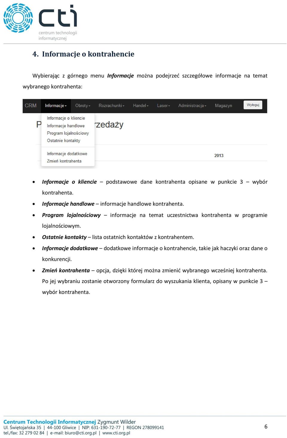 Program lojalnościowy informacje na temat uczestnictwa kontrahenta w programie lojalnościowym. Ostatnie kontakty lista ostatnich kontaktów z kontrahentem.