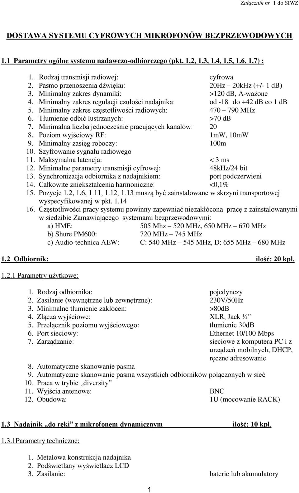 Minimalny zakres częstotliwości radiowych: 470 790 MHz 6. Tłumienie odbić lustrzanych: >70 db 7. Minimalna liczba jednocześnie pracujących kanałów: 20 8. Poziom wyjściowy RF: 1mW, 10mW 9.
