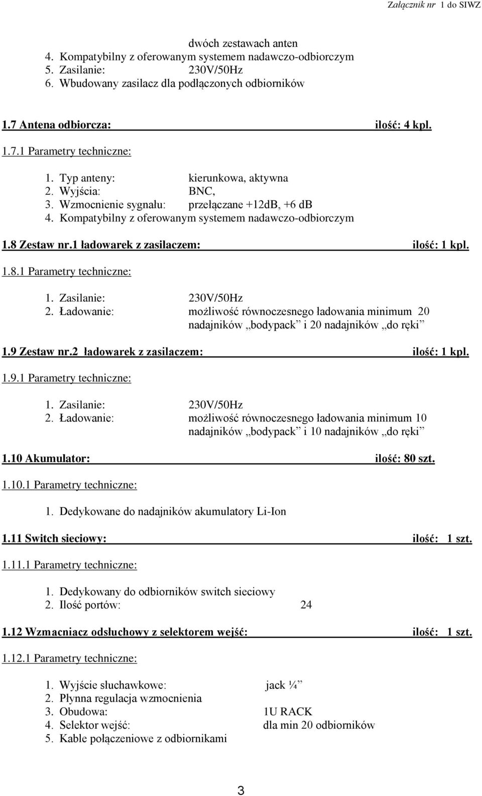 1 ładowarek z zasilaczem: ilość: 1 kpl. 1.8.1 Parametry techniczne: 1. Zasilanie: 230V/50Hz 2. Ładowanie: możliwość równoczesnego ładowania minimum 20 nadajników bodypack i 20 nadajników do ręki 1.