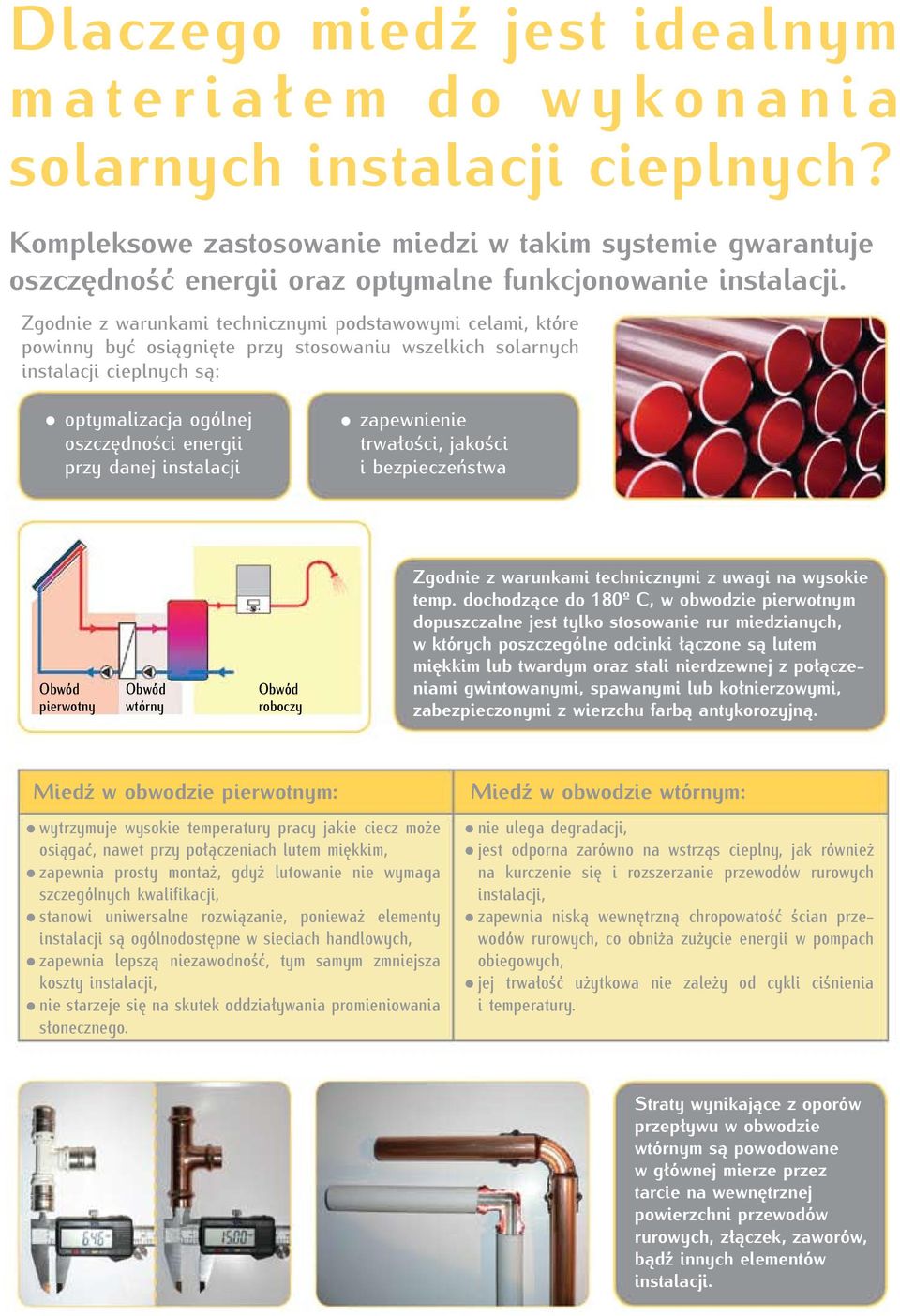 Zgodnie z warunkami technicznymi podstawowymi celami, które powinny być osiągnięte przy stosowaniu wszelkich solarnych instalacji cieplnych są: optymalizacja ogólnej oszczędności energii przy danej