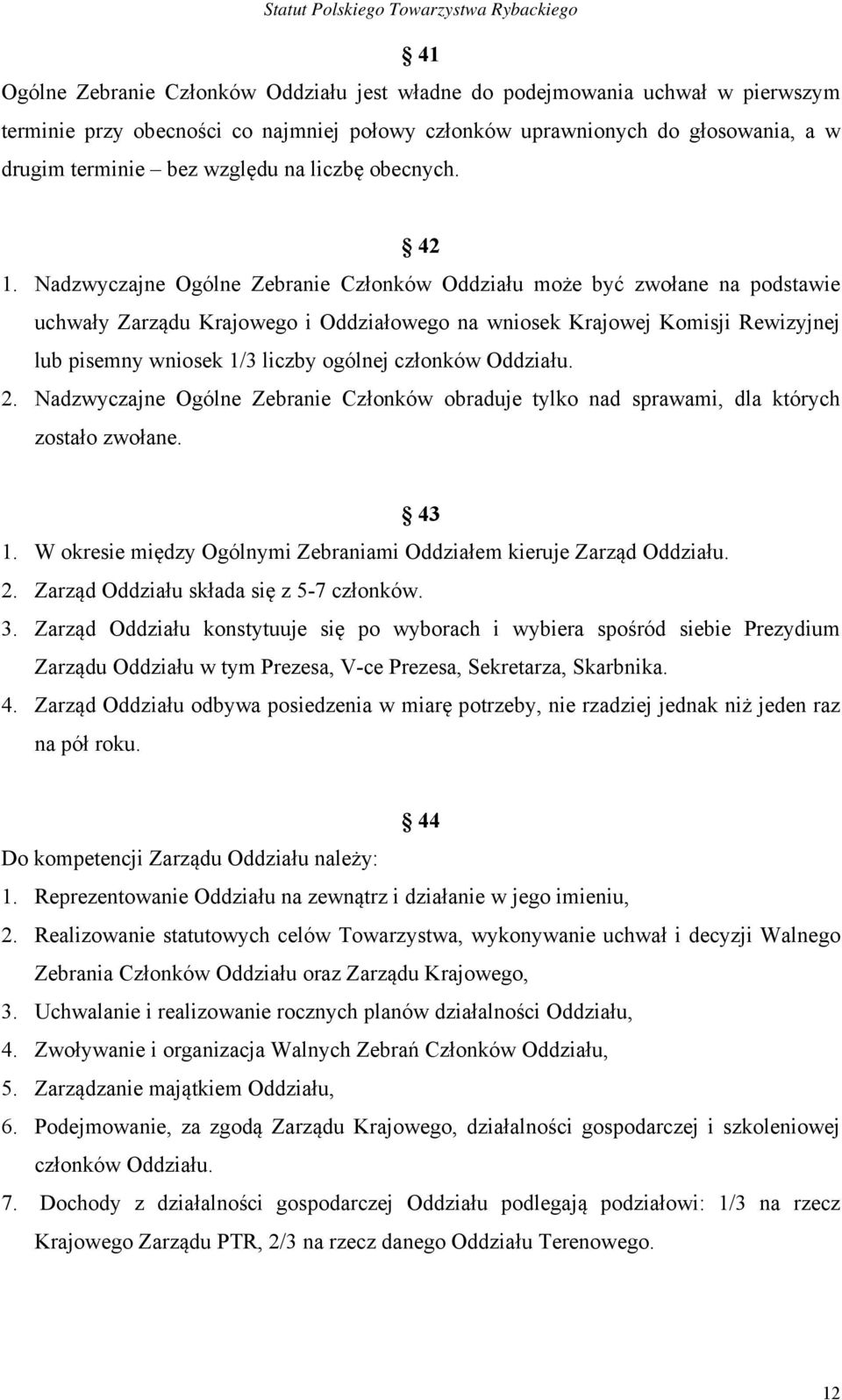 Nadzwyczajne Ogólne Zebranie Członków Oddziału może być zwołane na podstawie uchwały Zarządu Krajowego i Oddziałowego na wniosek Krajowej Komisji Rewizyjnej lub pisemny wniosek 1/3 liczby ogólnej