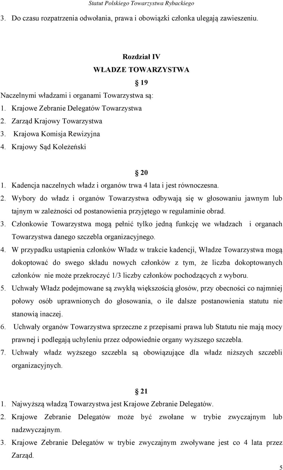 3. Członkowie Towarzystwa mogą pełnić tylko jedną funkcję we władzach i organach Towarzystwa danego szczebla organizacyjnego. 4.