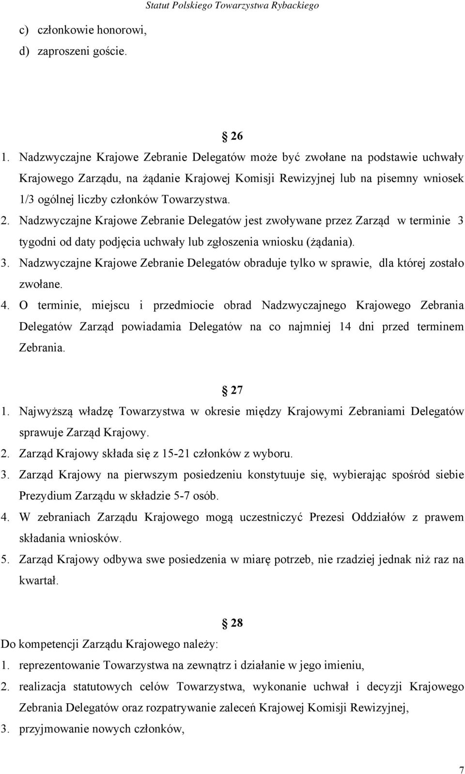 2. Nadzwyczajne Krajowe Zebranie Delegatów jest zwoływane przez Zarząd w terminie 3 tygodni od daty podjęcia uchwały lub zgłoszenia wniosku (żądania). 3. Nadzwyczajne Krajowe Zebranie Delegatów obraduje tylko w sprawie, dla której zostało zwołane.