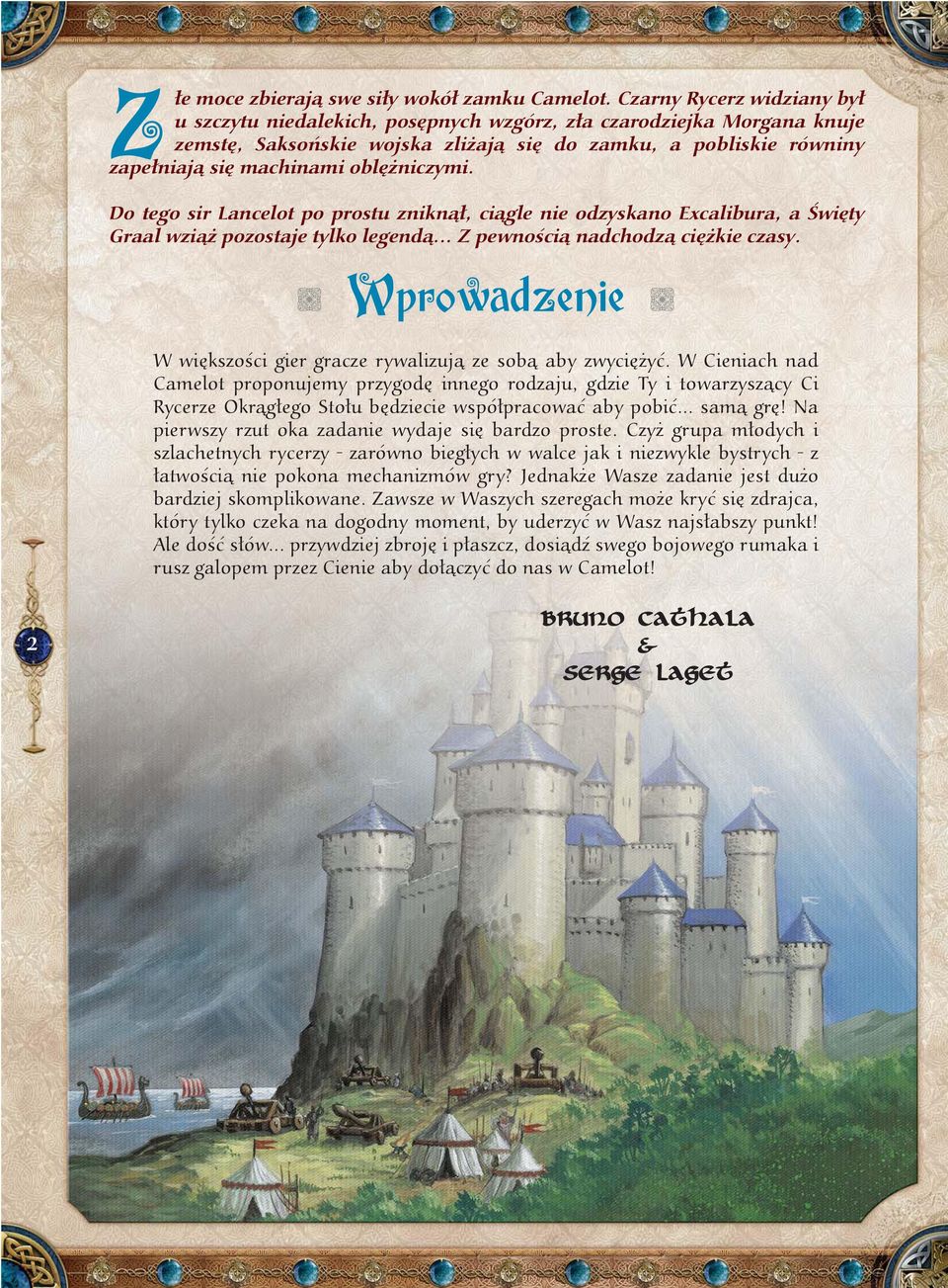 oblężniczymi. Do tego sir Lancelot po prostu zniknął, ciągle nie odzyskano Excalibura, a Święty Graal wziąż pozostaje tylko legendą... Z pewnością nadchodzą ciężkie czasy.