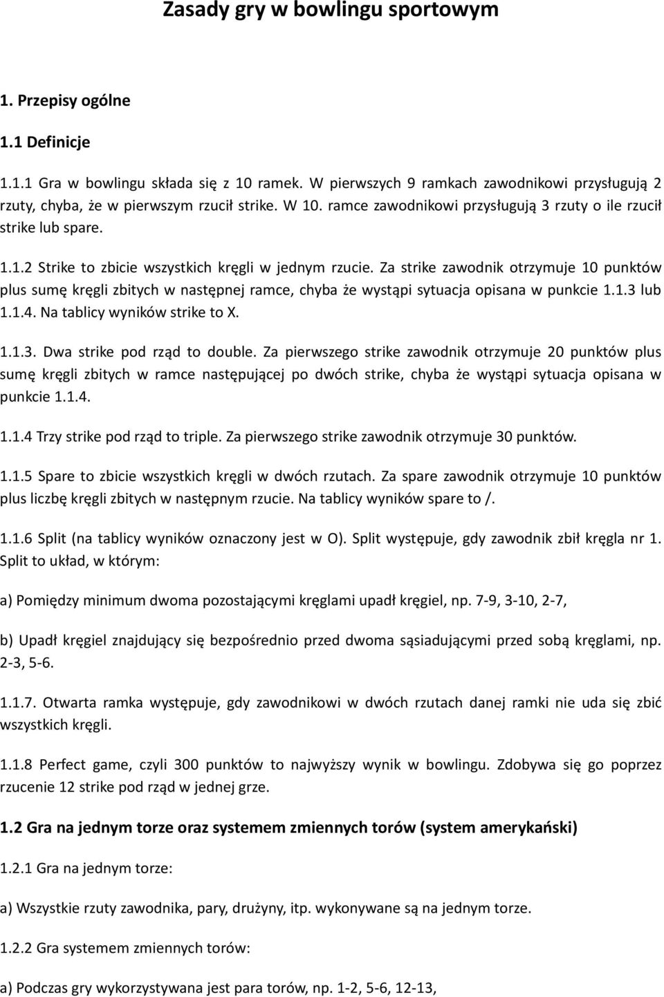 Za strike zawodnik otrzymuje 10 punktów plus sumę kręgli zbitych w następnej ramce, chyba że wystąpi sytuacja opisana w punkcie 1.1.3 lub 1.1.4. Na tablicy wyników strike to X. 1.1.3. Dwa strike pod rząd to double.