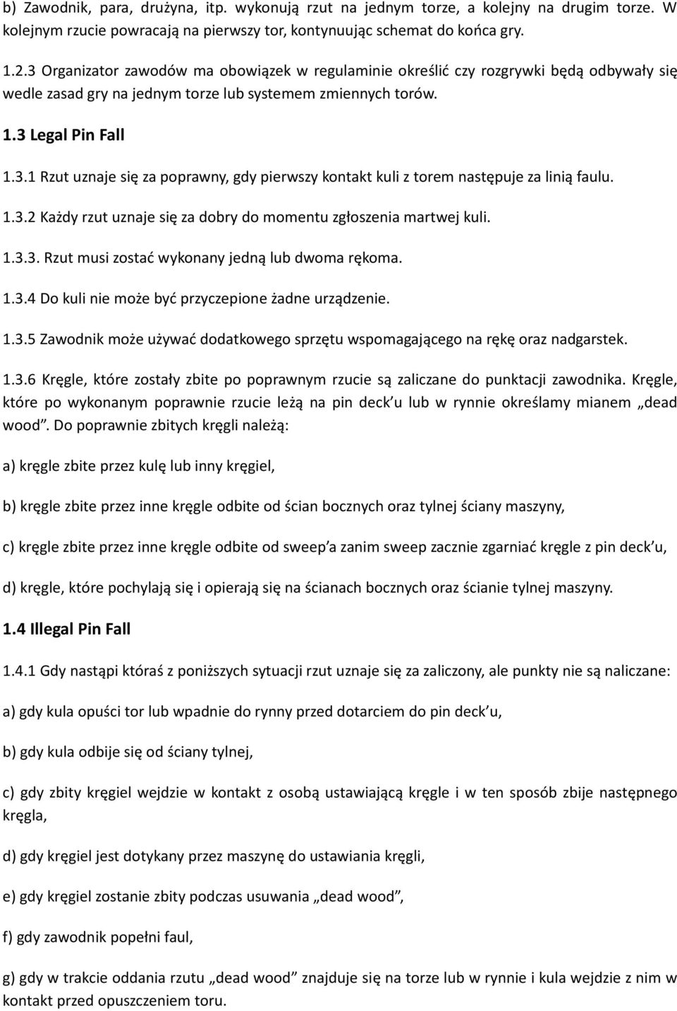1.3.2 Każdy rzut uznaje się za dobry do momentu zgłoszenia martwej kuli. 1.3.3. Rzut musi zostać wykonany jedną lub dwoma rękoma. 1.3.4 Do kuli nie może być przyczepione żadne urządzenie. 1.3.5 Zawodnik może używać dodatkowego sprzętu wspomagającego na rękę oraz nadgarstek.