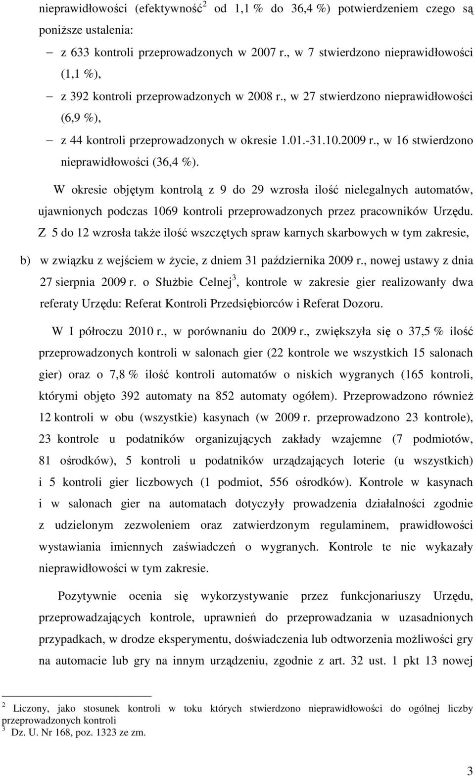 , w 16 stwierdzono nieprawidłowości (36,4 %). W okresie objętym kontrolą z 9 do 29 wzrosła ilość nielegalnych automatów, ujawnionych podczas 1069 kontroli przeprowadzonych przez pracowników Urzędu.