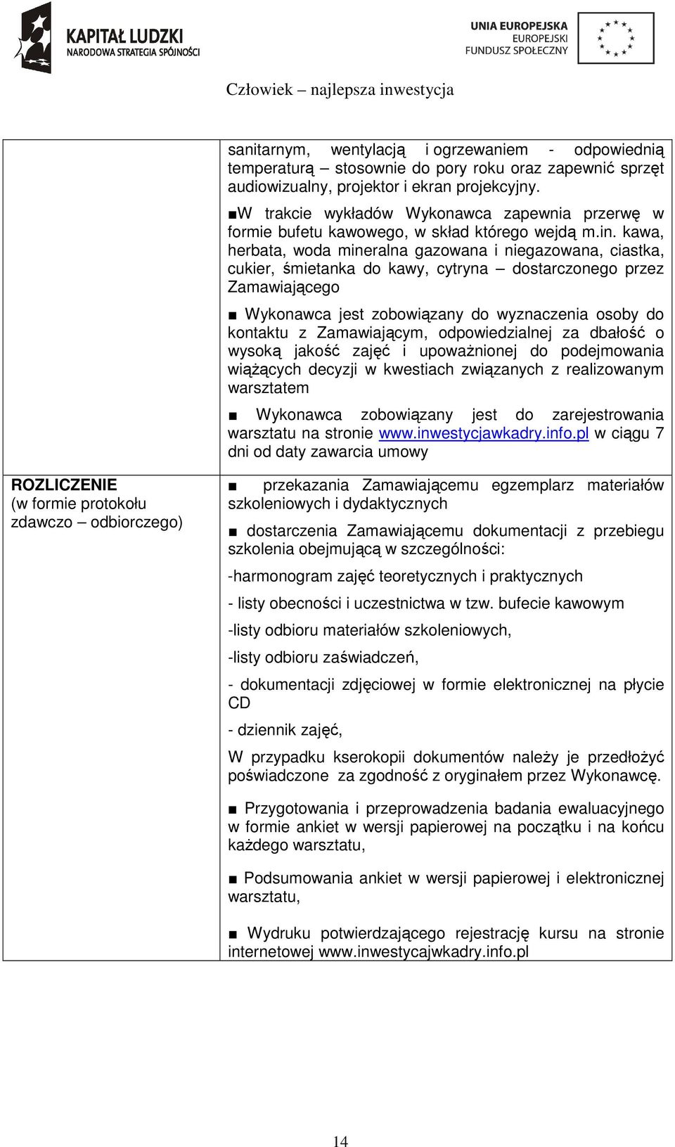 kawa, herbata, woda mineralna gazowana i niegazowana, ciastka, cukier, śmietanka do kawy, cytryna dostarczonego przez Zamawiającego Wykonawca jest zobowiązany do wyznaczenia osoby do kontaktu z