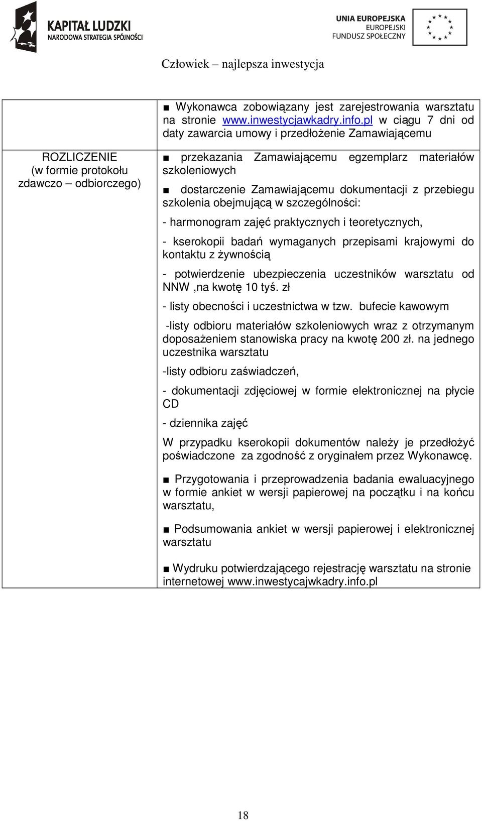 Zamawiającemu dokumentacji z przebiegu szkolenia obejmującą w szczególności: - harmonogram zajęć praktycznych i teoretycznych, - kserokopii badań wymaganych przepisami krajowymi do kontaktu z