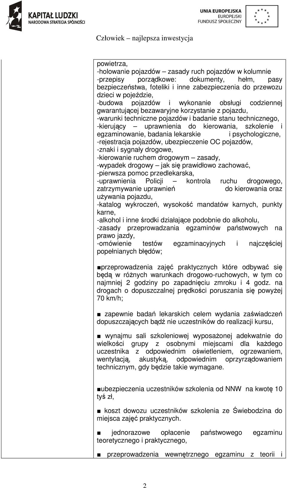 egzaminowanie, badania lekarskie i psychologiczne, -rejestracja pojazdów, ubezpieczenie OC pojazdów, -znaki i sygnały drogowe, -kierowanie ruchem drogowym zasady, -wypadek drogowy jak się prawidłowo