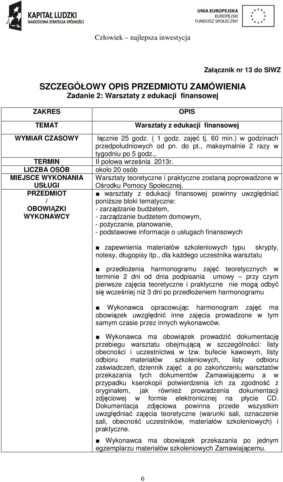 LICZBA OSÓB około 20 osób MIEJSCE WYKONANIA Warsztaty teoretyczne i praktyczne zostaną poprowadzone w USŁUGI PRZEDMIOT / OBOWIĄZKI WYKONAWCY Ośrodku Pomocy Społecznej.