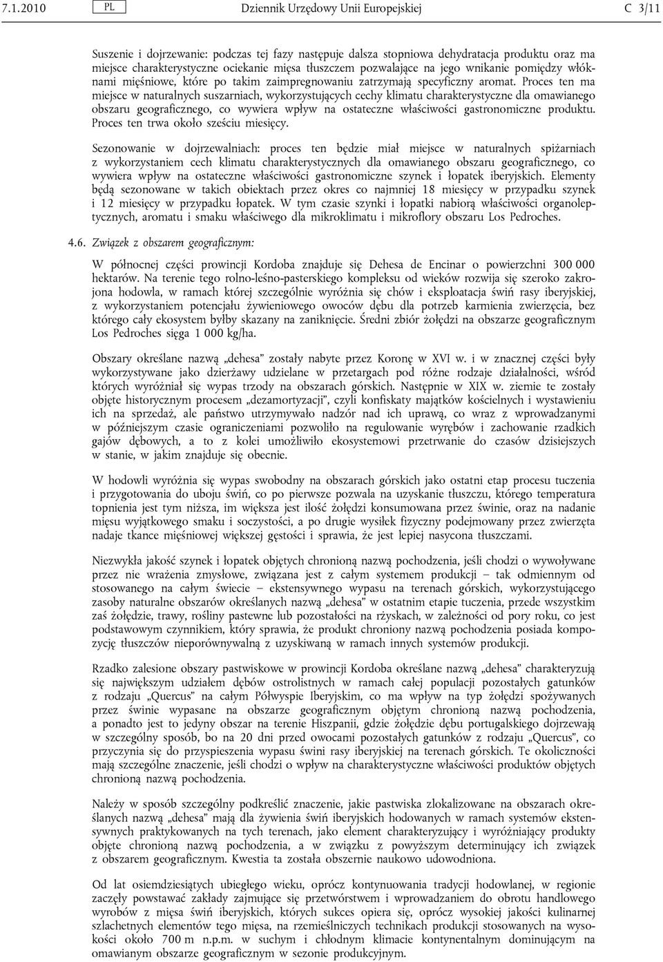 Proces ten ma miejsce w naturalnych suszarniach, wykorzystujących cechy klimatu charakterystyczne dla omawianego obszaru geograficznego, co wywiera wpływ na ostateczne właściwości gastronomiczne