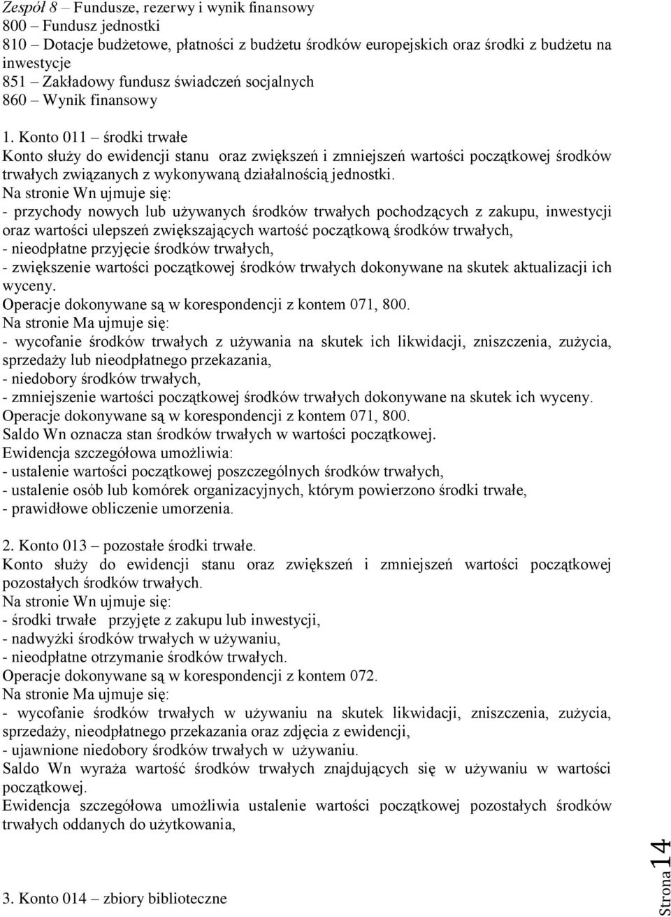 Konto 011 środki trwałe Konto służy do ewidencji stanu oraz zwiększeń i zmniejszeń wartości początkowej środków trwałych związanych z wykonywaną działalnością jednostki.