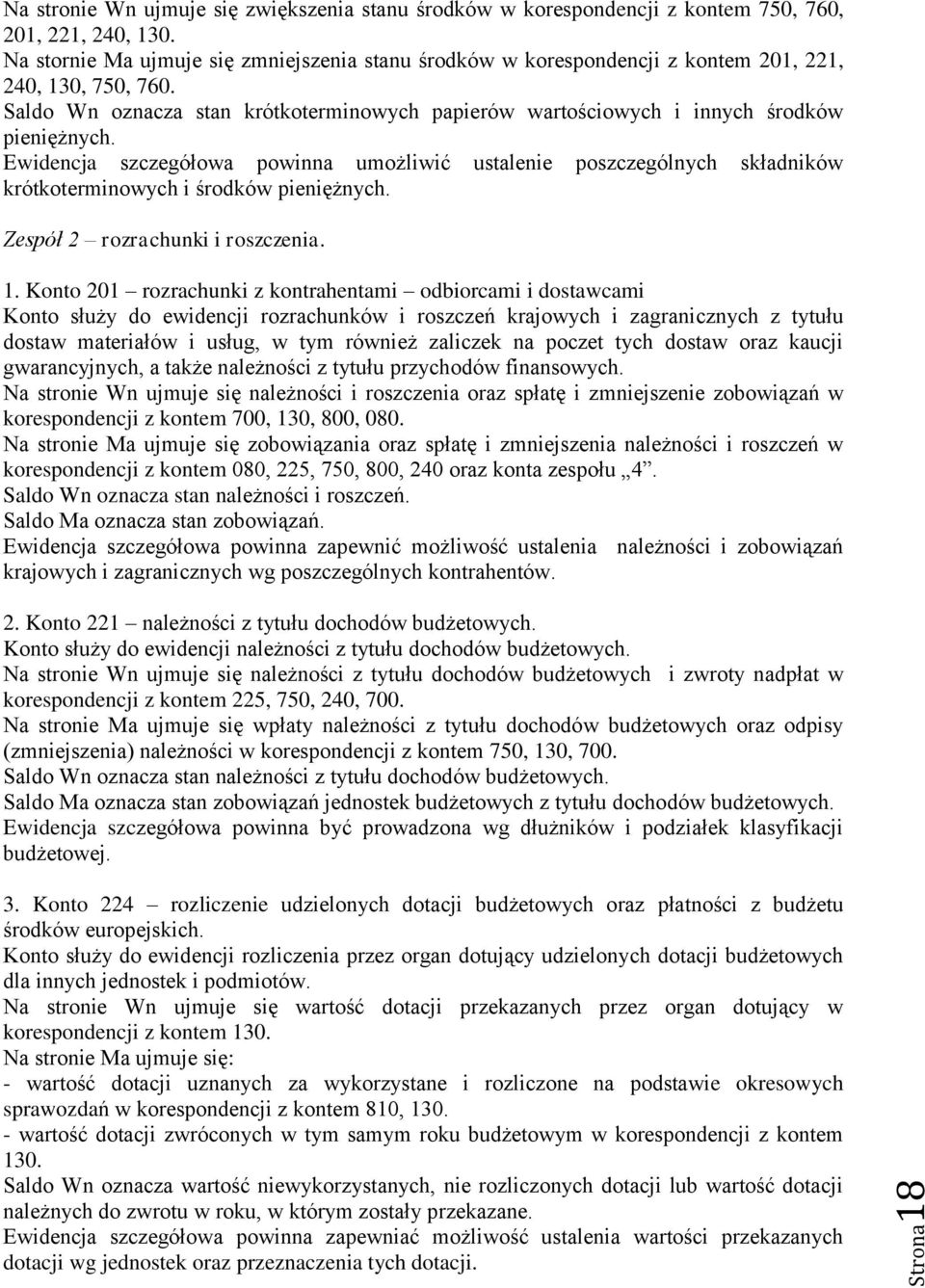 Ewidencja szczegółowa powinna umożliwić ustalenie poszczególnych składników krótkoterminowych i środków pieniężnych. Zespół 2 rozrachunki i roszczenia. 1.