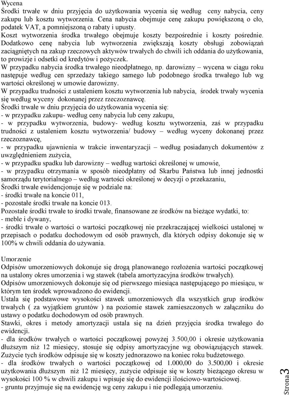 Dodatkowo cenę nabycia lub wytworzenia zwiększają koszty obsługi zobowiązań zaciągniętych na zakup rzeczowych aktywów trwałych do chwili ich oddania do użytkowania, to prowizje i odsetki od kredytów