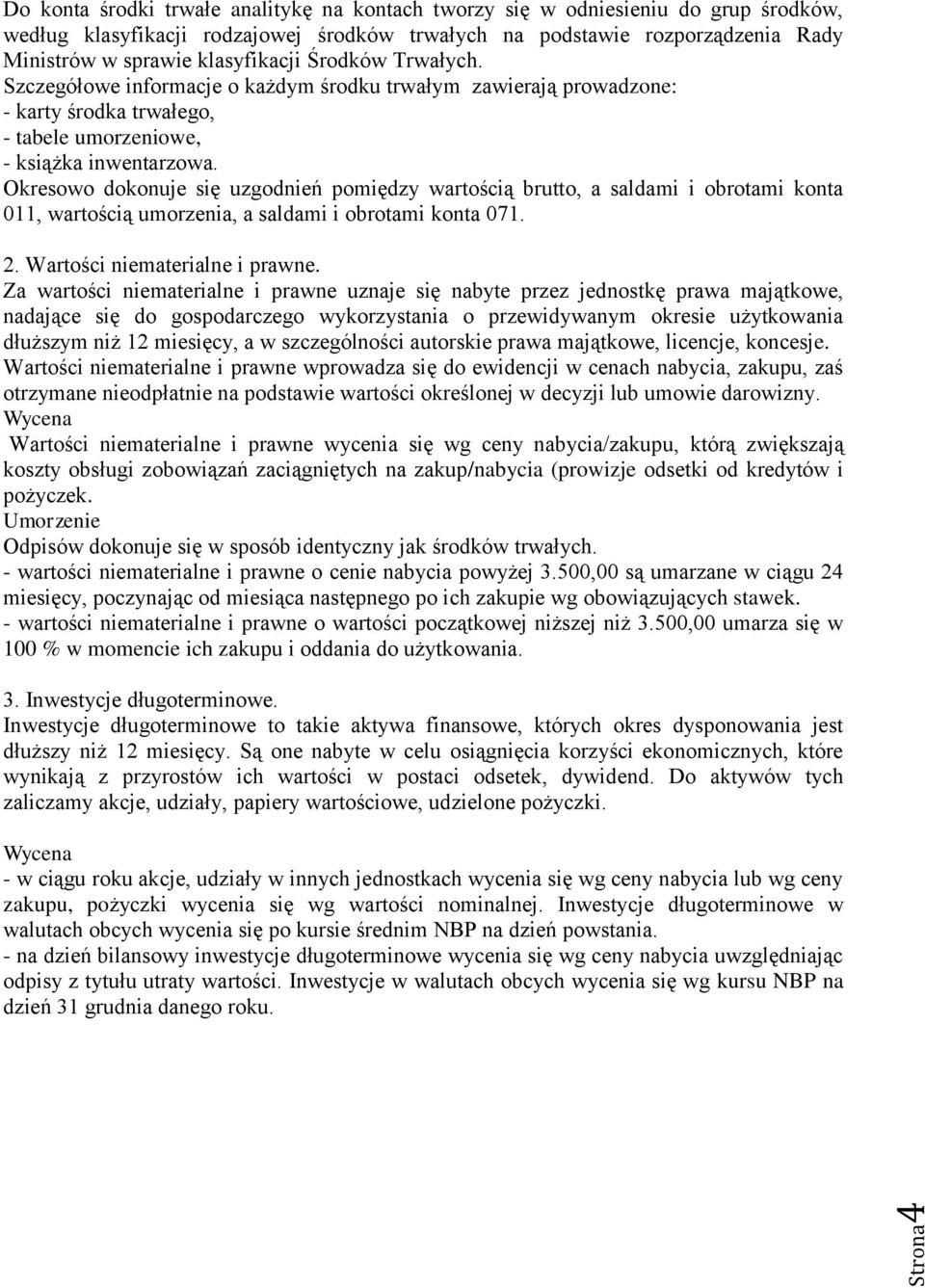 Okresowo dokonuje się uzgodnień pomiędzy wartością brutto, a saldami i obrotami konta 011, wartością umorzenia, a saldami i obrotami konta 071. 2. Wartości niematerialne i prawne.