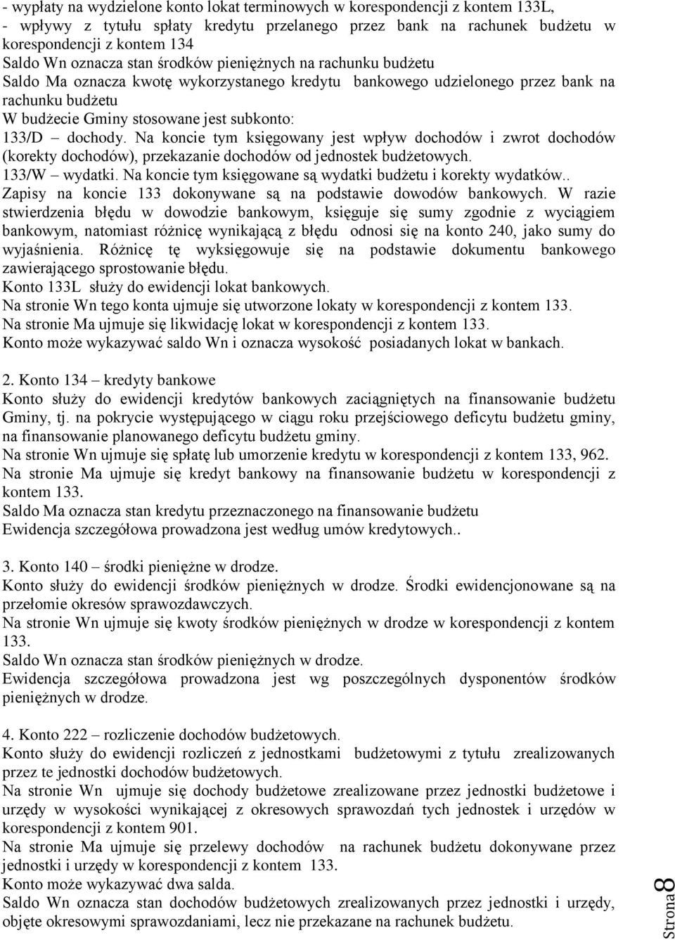 133/D dochody. Na koncie tym księgowany jest wpływ dochodów i zwrot dochodów (korekty dochodów), przekazanie dochodów od jednostek budżetowych. 133/W wydatki.