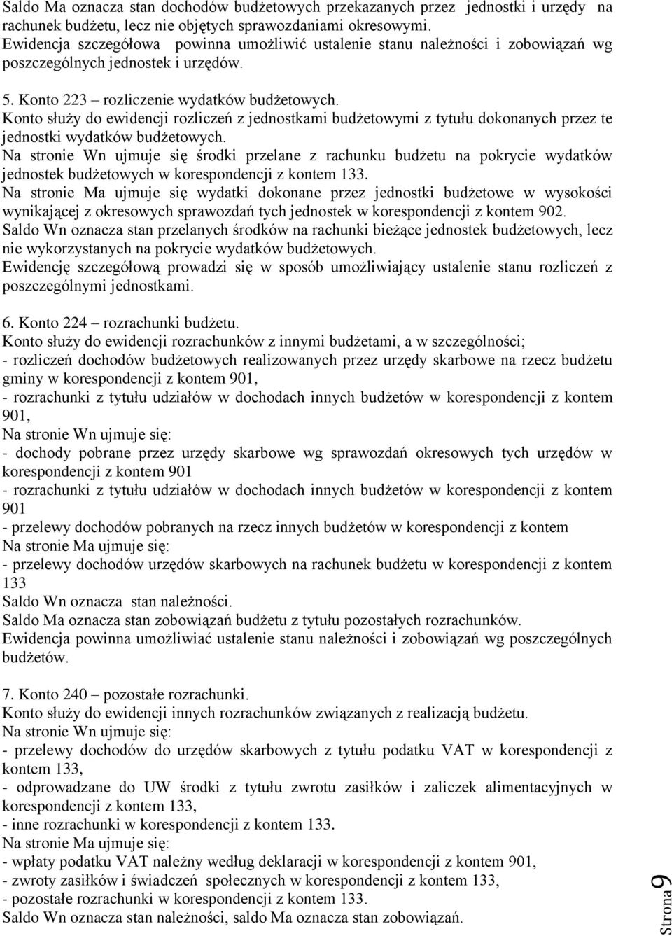 Konto służy do ewidencji rozliczeń z jednostkami budżetowymi z tytułu dokonanych przez te jednostki wydatków budżetowych.