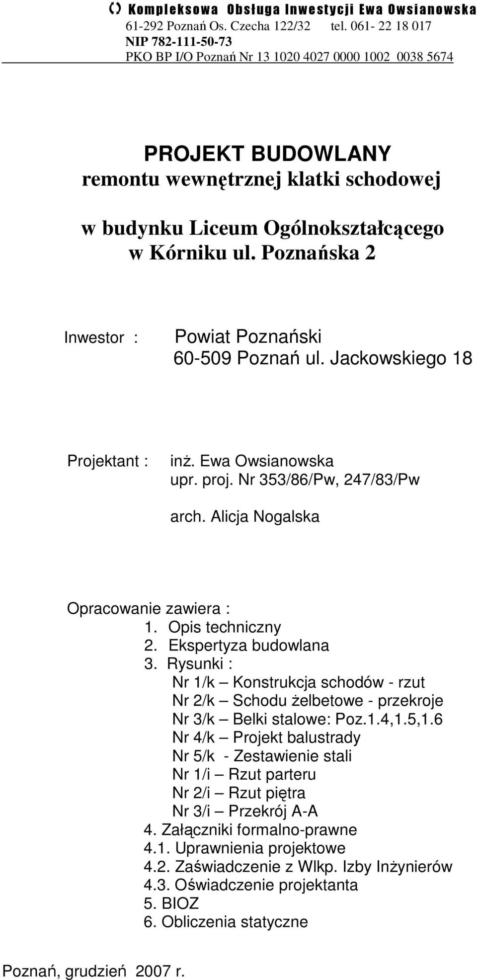 Poznańska 2 Inwestor : Powiat Poznański 60-509 Poznań ul. Jackowskiego 18 Projektant : upr. proj. Nr 353/86/Pw, 247/83/Pw arch. Alicja Nogalska Opracowanie zawiera : 1. Opis techniczny 2.