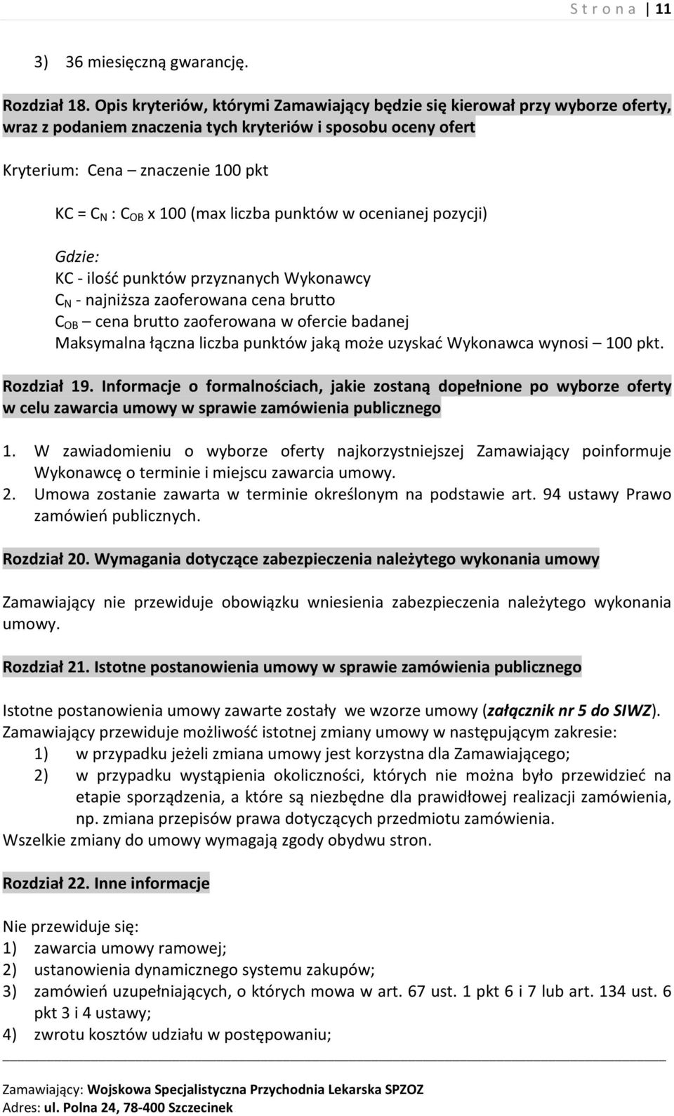 (max liczba punktów w ocenianej pozycji) Gdzie: KC - ilość punktów przyznanych Wykonawcy C N - najniższa zaoferowana cena brutto C OB cena brutto zaoferowana w ofercie badanej Maksymalna łączna