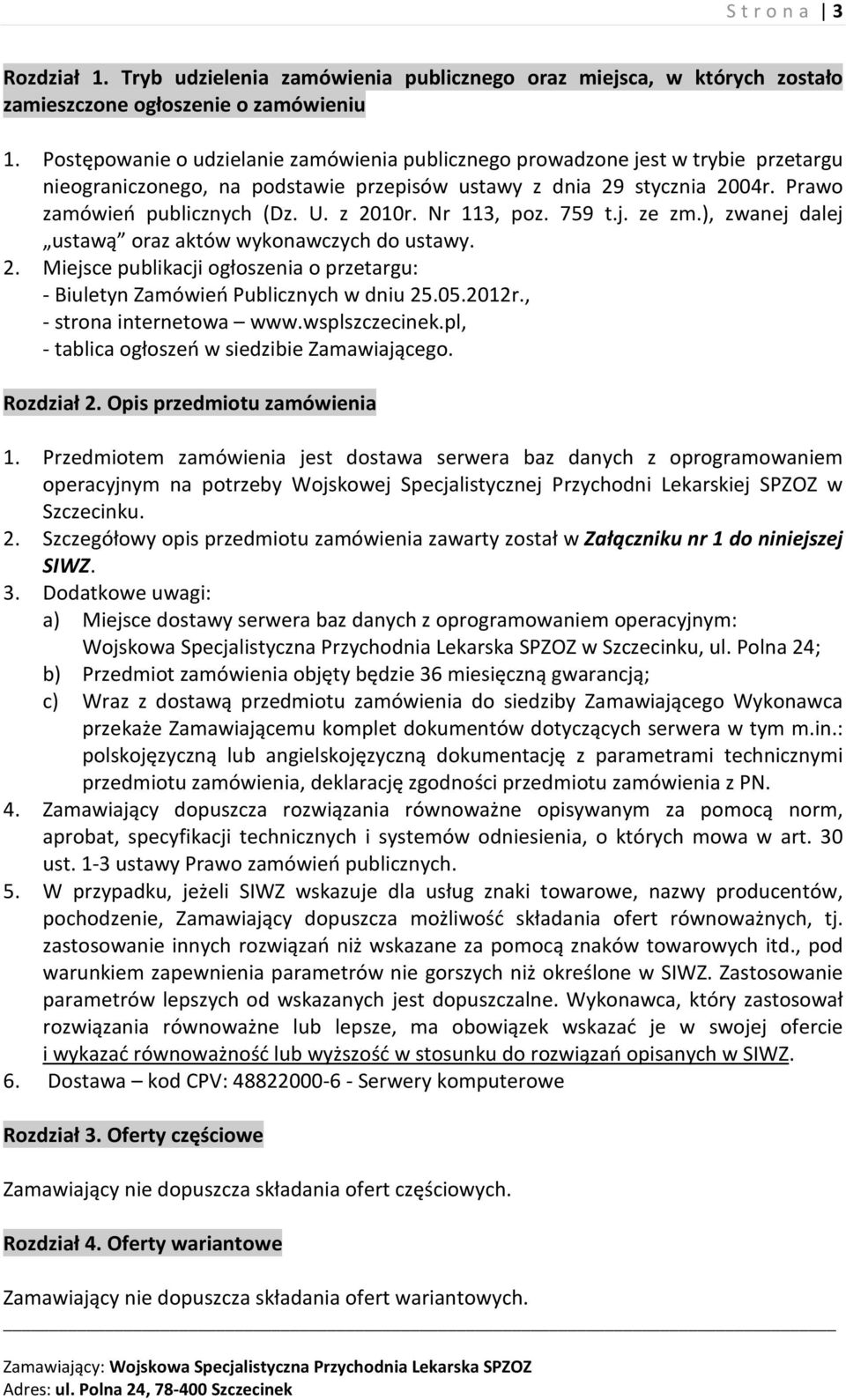 z 2010r. Nr 113, poz. 759 t.j. ze zm.), zwanej dalej ustawą oraz aktów wykonawczych do ustawy. 2. Miejsce publikacji ogłoszenia o przetargu: - Biuletyn Zamówień Publicznych w dniu 25.05.2012r.