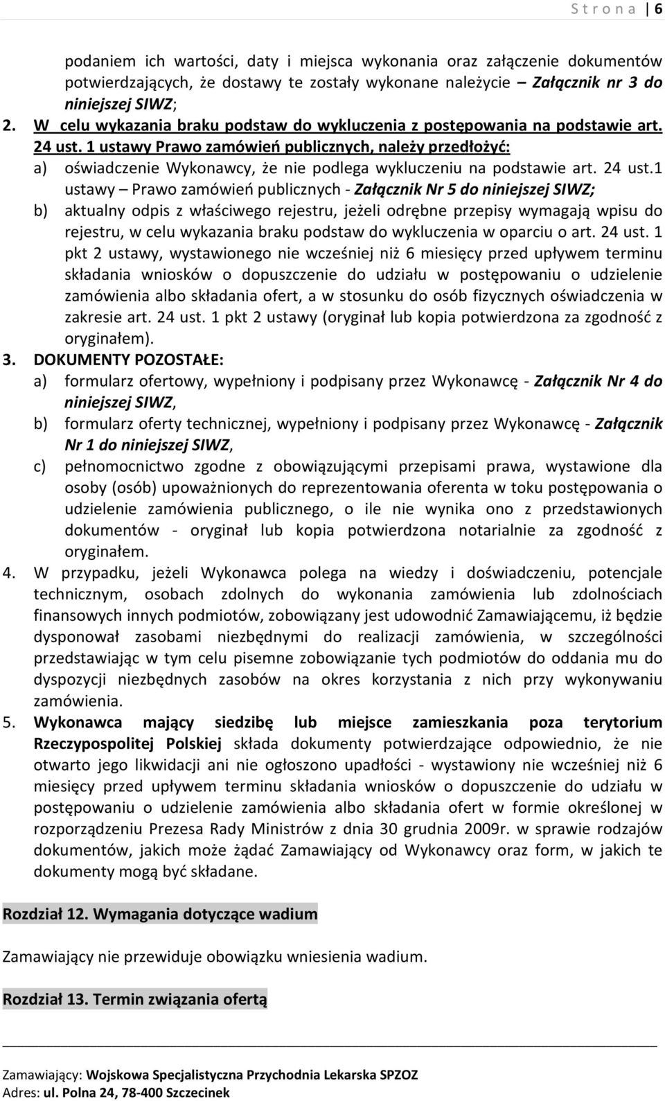 1 ustawy Prawo zamówień publicznych, należy przedłożyć: a) oświadczenie Wykonawcy, że nie podlega wykluczeniu na podstawie art. 24 ust.