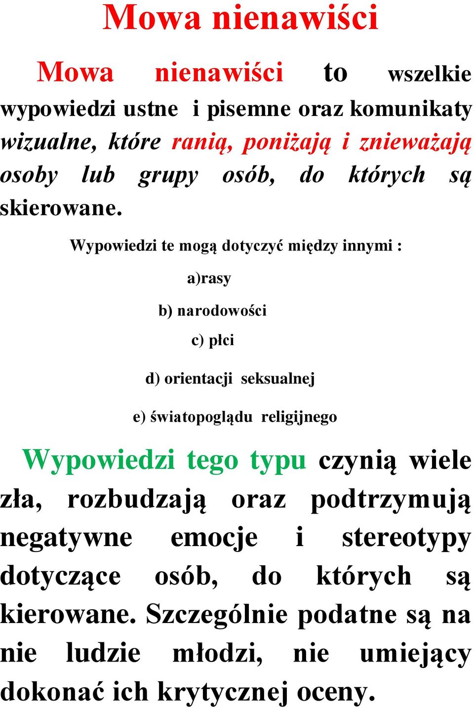 Wypowiedzi te mogą dotyczyć między innymi : a)rasy b) narodowości c) płci d) orientacji seksualnej e) światopoglądu religijnego