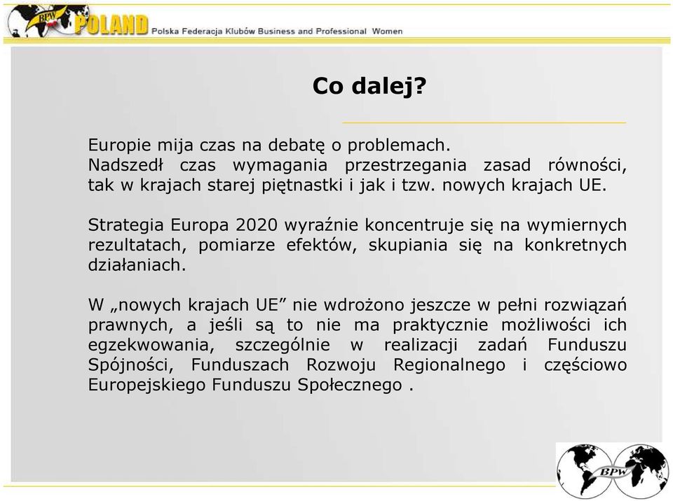 Strategia Europa 2020 wyraźnie koncentruje się na wymiernych rezultatach, pomiarze efektów, skupiania się na konkretnych działaniach.