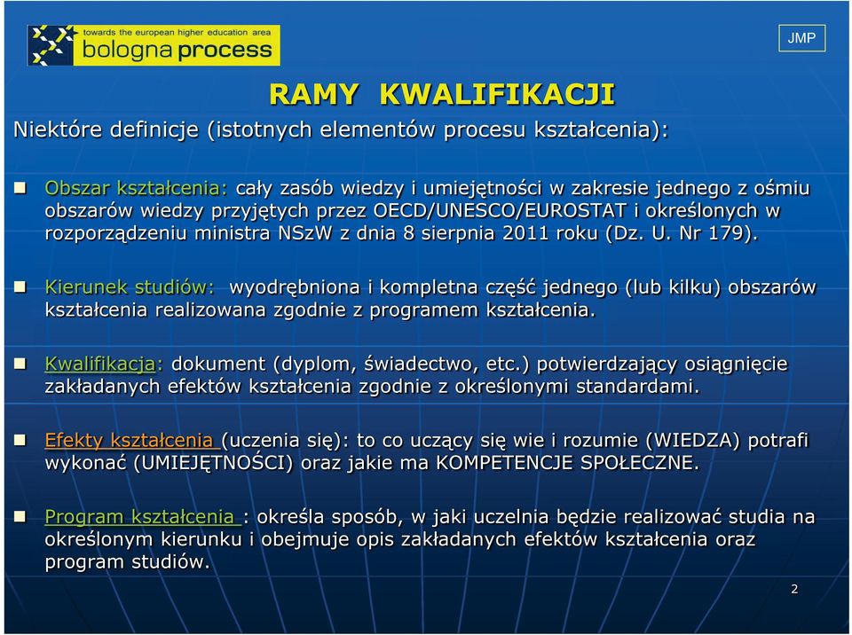 Kierunek studiów: wyodrębniona i kompletna część jednego (lub kilku) obszarów kształcenia realizowana zgodnie z programem kształcenia. Kwalifikacja: dokument (dyplom, świadectwo, etc.