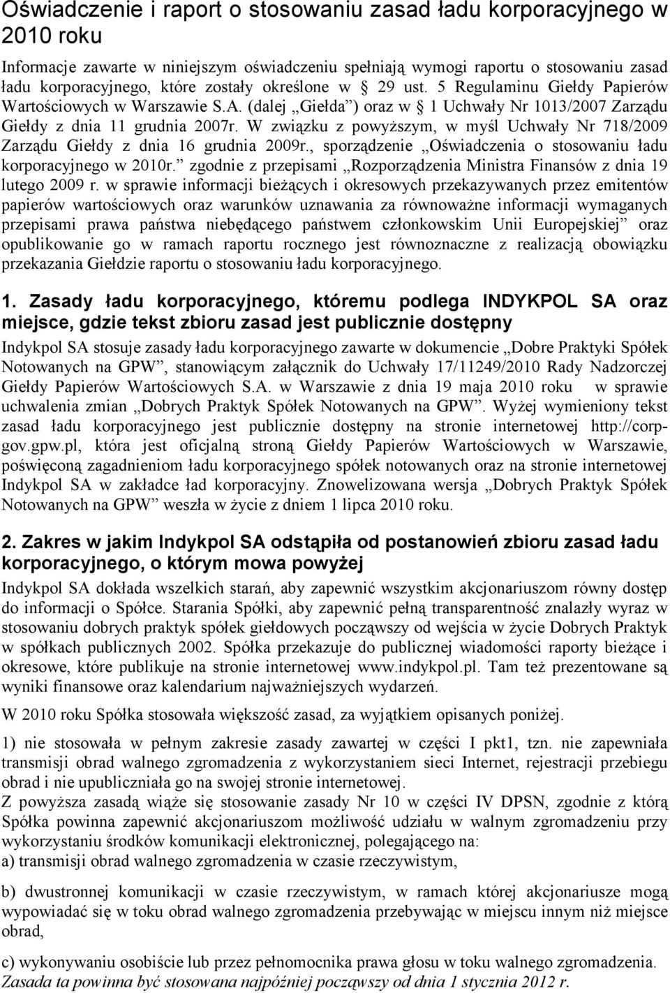 W związku z powyższym, w myśl Uchwały Nr 718/2009 Zarządu Giełdy z dnia 16 grudnia 2009r., sporządzenie Oświadczenia o stosowaniu ładu korporacyjnego w 2010r.