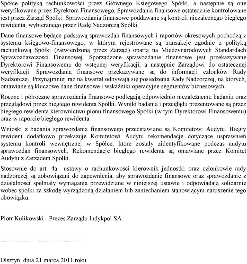 Dane finansowe będące podstawą sprawozdań finansowych i raportów okresowych pochodzą z systemu księgowo-finansowego, w którym rejestrowane są transakcje zgodnie z polityką rachunkową Spółki