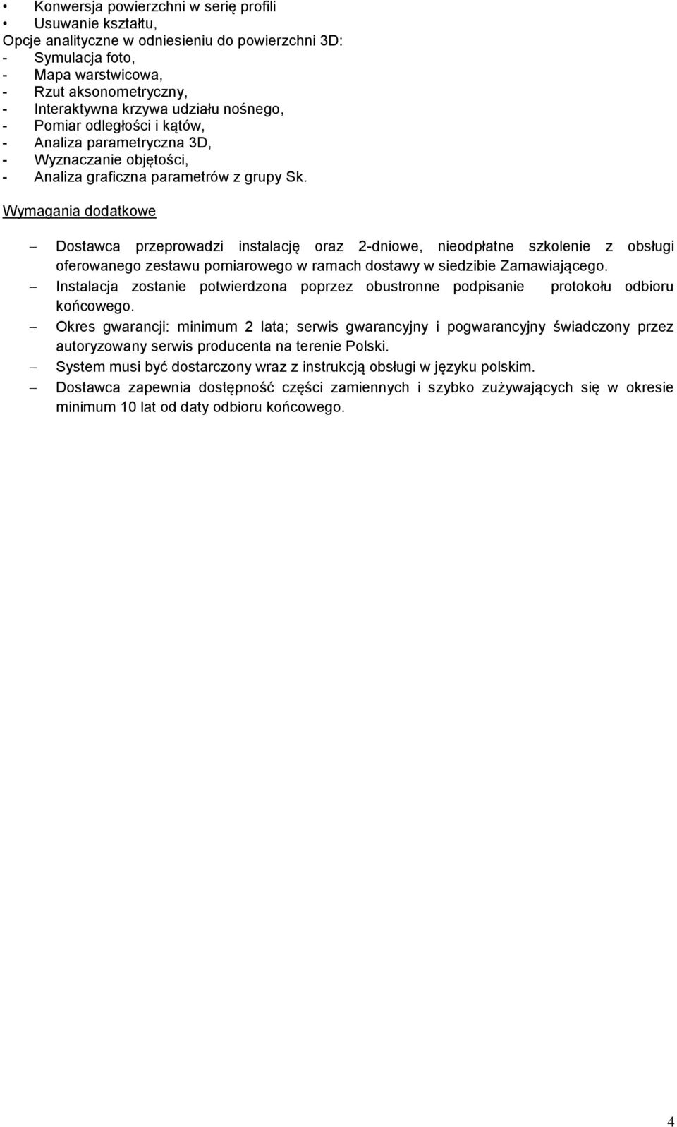 Wymagania dodatkowe Dostawca przeprowadzi instalację oraz 2-dniowe, nieodpłatne szkolenie z obsługi oferowanego zestawu pomiarowego w ramach dostawy w siedzibie Zamawiającego.