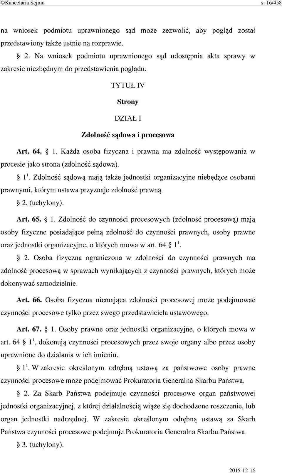 Każda osoba fizyczna i prawna ma zdolność występowania w procesie jako strona (zdolność sądowa). 1 1.