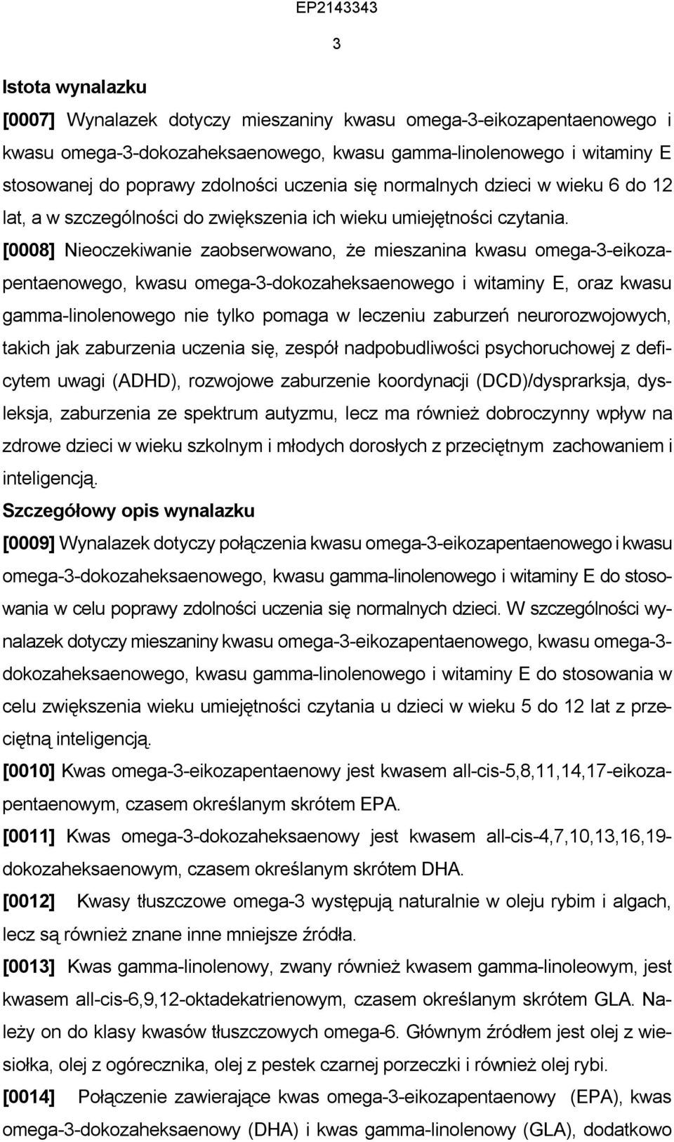 [0008] Nieoczekiwanie zaobserwowano, że mieszanina kwasu omega-3-eikozapentaenowego, kwasu omega-3-dokozaheksaenowego i witaminy E, oraz kwasu gamma-linolenowego nie tylko pomaga w leczeniu zaburzeń