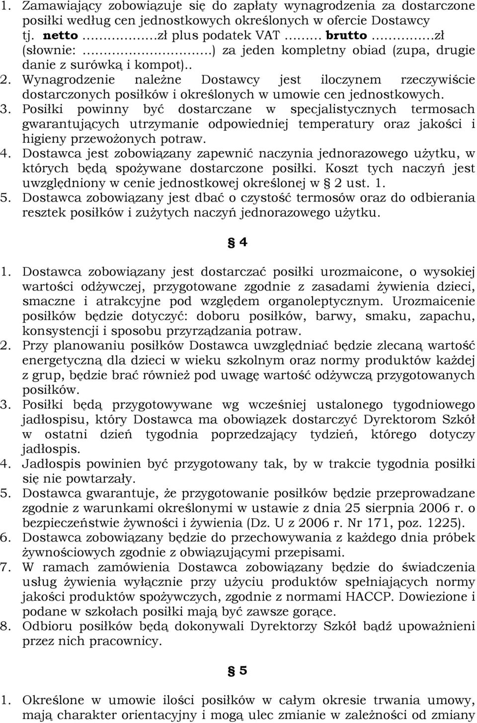 Posiłki powinny być dostarczane w specjalistycznych termosach gwarantujących utrzymanie odpowiedniej temperatury oraz jakości i higieny przewożonych potraw. 4.