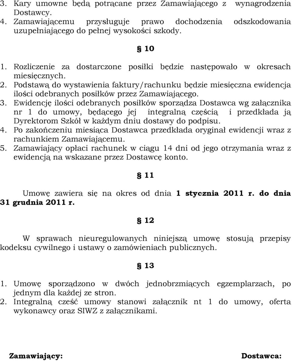 3. Ewidencję ilości odebranych posiłków sporządza Dostawca wg załącznika nr 1 do umowy, będącego jej integralną częścią i przedkłada ją Dyrektorom Szkół w każdym dniu dostawy do podpisu. 4.