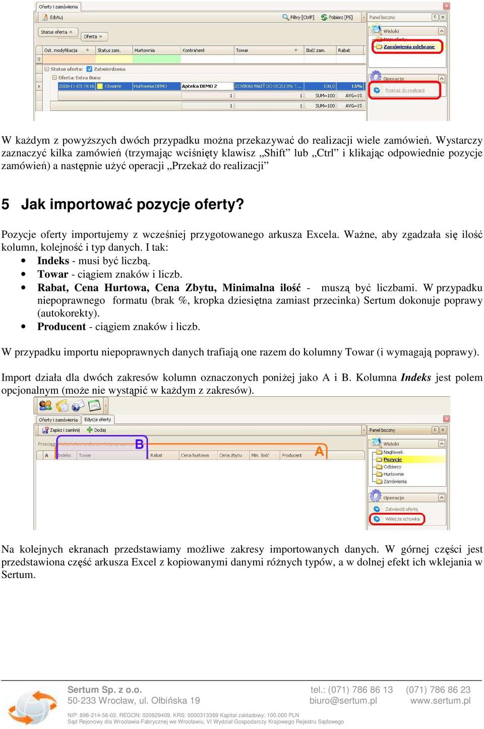 Pozycje oferty importujemy z wcześniej przygotowanego arkusza Excela. WaŜne, aby zgadzała się ilość kolumn, kolejność i typ danych. I tak: Indeks - musi być liczbą. Towar - ciągiem znaków i liczb.