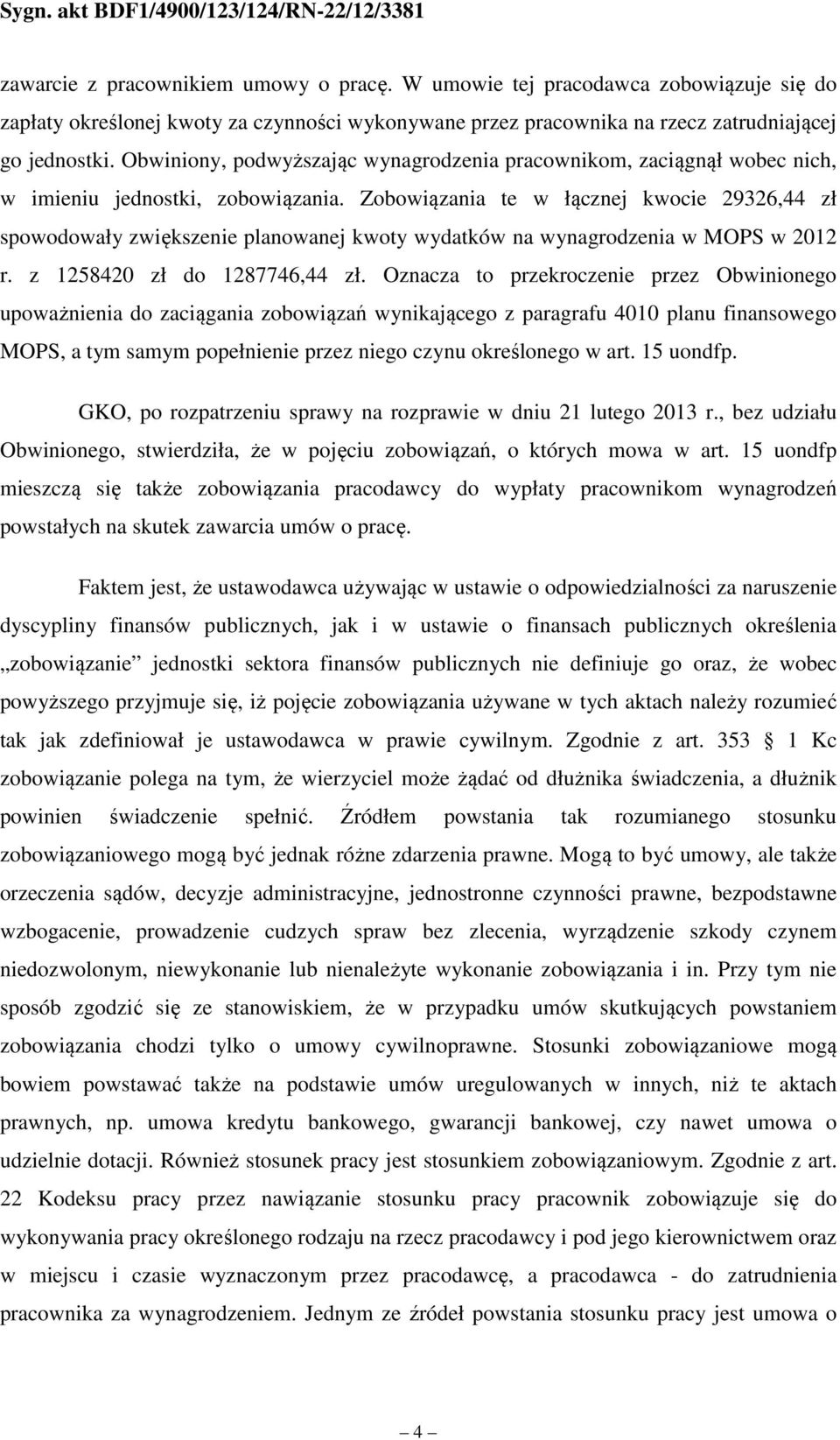 Zobowiązania te w łącznej kwocie 29326,44 zł spowodowały zwiększenie planowanej kwoty wydatków na wynagrodzenia w MOPS w 2012 r. z 1258420 zł do 1287746,44 zł.