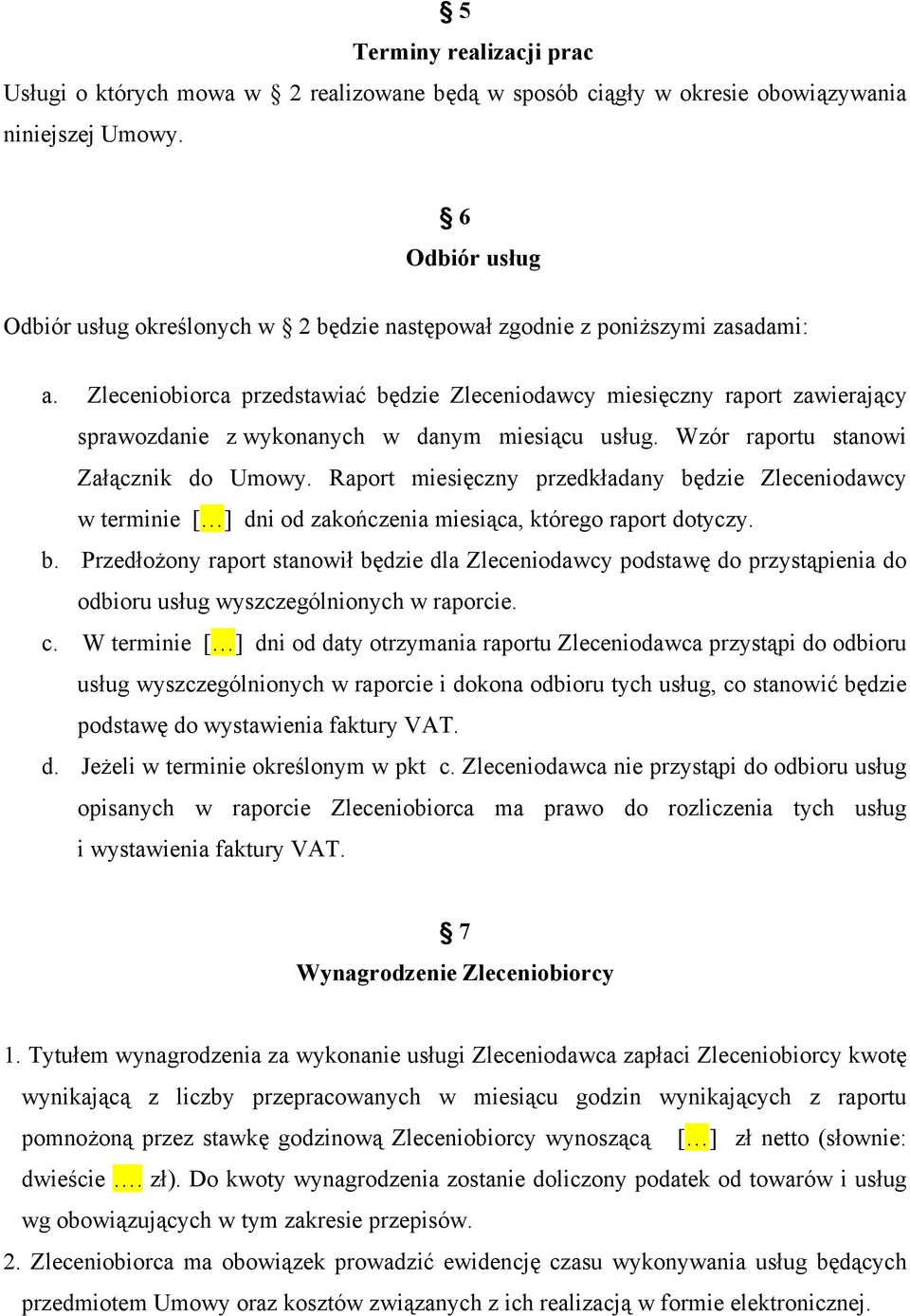 Zleceniobiorca przedstawiać będzie Zleceniodawcy miesięczny raport zawierający sprawozdanie z wykonanych w danym miesiącu usług. Wzór raportu stanowi Załącznik do Umowy.