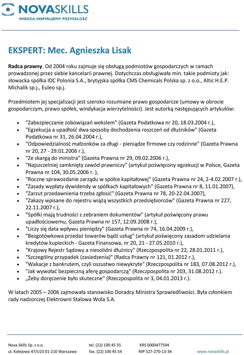 Jest autorką następujących artykułów: "Zabezpieczanie zobowiązań wekslem" (Gazeta Podatkowa nr 20, 18.03.2004 r.