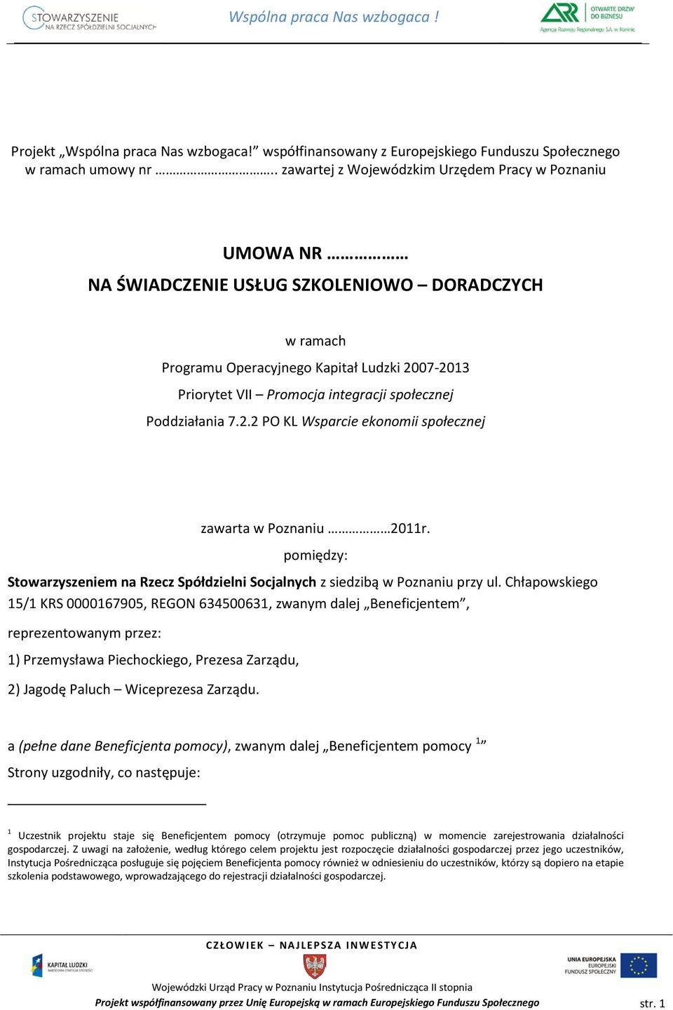 społecznej Poddziałania 7.2.2 PO KL Wsparcie ekonomii społecznej zawarta w Poznaniu 2011r. pomiędzy: Stowarzyszeniem na Rzecz Spółdzielni Socjalnych z siedzibą w Poznaniu przy ul.